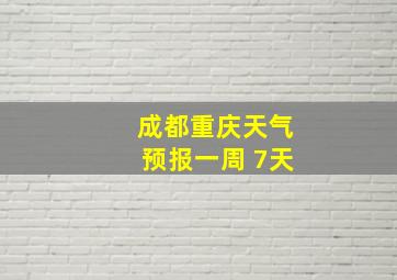 成都重庆天气预报一周 7天